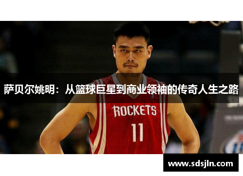 萨贝尔姚明：从篮球巨星到商业领袖的传奇人生之路