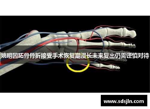 姚明因跖骨骨折接受手术恢复期漫长未来复出仍需谨慎对待