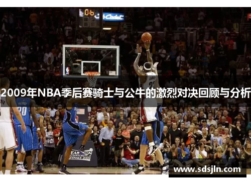 2009年NBA季后赛骑士与公牛的激烈对决回顾与分析