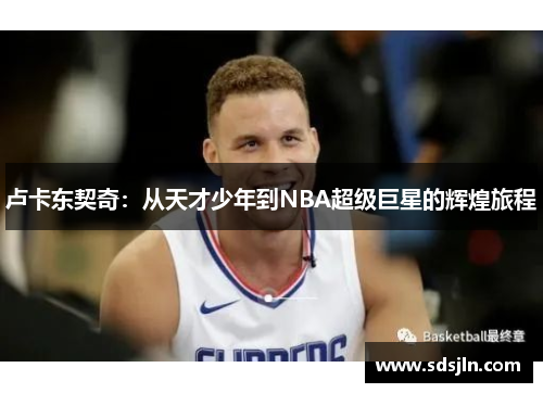 卢卡东契奇：从天才少年到NBA超级巨星的辉煌旅程