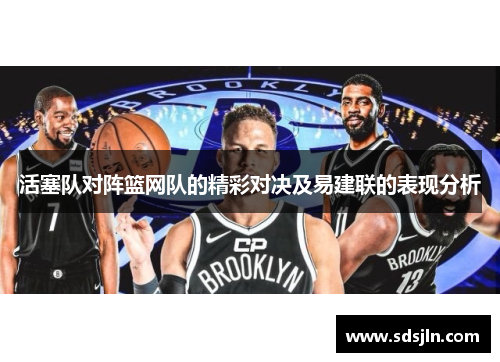 活塞队对阵篮网队的精彩对决及易建联的表现分析